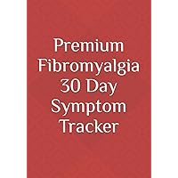 Premium Fibromyalgia 30 Day Symptom Tracker Premium Fibromyalgia 30 Day Symptom Tracker Paperback