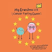 My Grandma is a Cancer Fighting Queen: A Gentle Rhyming Book to Help Children Cope with Their Grandma's Cancer Diagnosis, Written by a 2x Cancer Survivor (Books about Cancer for Kids)