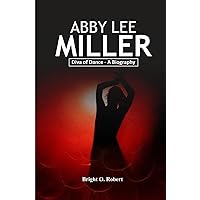 ABBY LEE MILLER: Diva of Dance - A Biography ABBY LEE MILLER: Diva of Dance - A Biography Kindle Paperback