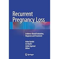 Recurrent Pregnancy Loss: Evidence-Based Evaluation, Diagnosis and Treatment Recurrent Pregnancy Loss: Evidence-Based Evaluation, Diagnosis and Treatment Paperback Kindle Hardcover