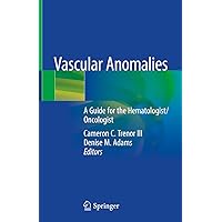 Vascular Anomalies: A Guide for the Hematologist/Oncologist Vascular Anomalies: A Guide for the Hematologist/Oncologist Kindle Hardcover