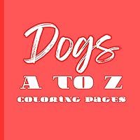 A to Z Coloring Pages: Dog Breeds Coloring Pages A to Z Coloring Pages: Dog Breeds Coloring Pages Paperback