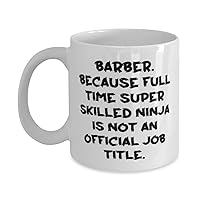 Barber Gifts For Men Women, Barber. Because Full Time Super Skilled Ninja Is Not an, Epic Barber 11oz 15oz Mug, Cup From Boss
