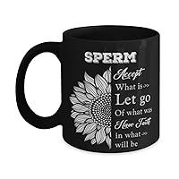 Sperm Black Mug, Accept what is let go of what was have faith in what will be, Novelty Unique Ideas for Sperm, Coffee Mug Tea Cup Black