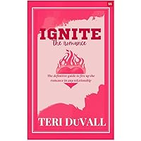 Ignite the Romance: The definitive guide to fire up the romance in any relationship