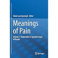Meanings of Pain: Volume 3: Vulnerable or Special Groups of People (Meanings of Pain, 3) Meanings of Pain: Volume 3: Vulnerable or Special Groups of People (Meanings of Pain, 3) Paperback Kindle Hardcover
