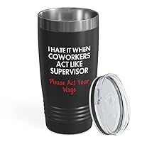 Workplace Black Edition Tumbler 20oz - Please Act Your Wage - Coworker Gift Women Bestie Gift Men Staff Employee Gift Friend Chaos Coordinator