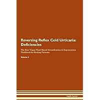Reversing Reflex Cold Urticaria: Deficiencies The Raw Vegan Plant-Based Detoxification & Regeneration Workbook for Healing Patients. Volume 4