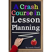 A Crash Course in Lesson Planning: Learn How to Create Content for Effective Teaching and Attentive Learning ( How to Write a Lesson Plan | How to Make a Lesson Plan ) A Crash Course in Lesson Planning: Learn How to Create Content for Effective Teaching and Attentive Learning ( How to Write a Lesson Plan | How to Make a Lesson Plan ) Paperback Kindle