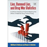 Lies, Damned Lies, and Drug War Statistics, Second Edition: A Critical Analysis of Claims Made by the Office of National Drug Control Policy Lies, Damned Lies, and Drug War Statistics, Second Edition: A Critical Analysis of Claims Made by the Office of National Drug Control Policy Kindle Hardcover Paperback