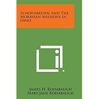 Schoenbrunn and the Moravian Missions in Ohio Schoenbrunn and the Moravian Missions in Ohio Paperback