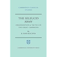 The Seleucid Army: Organization and Tactics in the Great Campaigns (Cambridge Classical Studies) The Seleucid Army: Organization and Tactics in the Great Campaigns (Cambridge Classical Studies) Paperback Hardcover