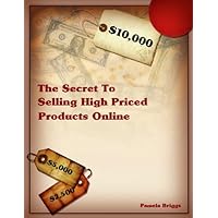 The Secret To Selling High Priced Products Online The Secret To Selling High Priced Products Online Kindle