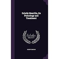 Sciatic Neuritis, Its Pathology and Treatment Sciatic Neuritis, Its Pathology and Treatment Hardcover Paperback