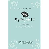 The Ultimate 'My Dog and I' Planner & Enrichment Guide: to a fulfilling relationship with your Best Friend