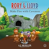 Rory & Lloyd Make Fire with Cavemen (The Time Travel Adventures of Rory & Lloyd)