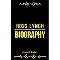 ROSS LYNCH BIOGRAPHY : Exploring The Life, Enduring Legacy And Unveiling The Truth Behind The Career, Networth And Awards of American Actor and Singer ... of Rich and Famous People Book 24) ROSS LYNCH BIOGRAPHY : Exploring The Life, Enduring Legacy And Unveiling The Truth Behind The Career, Networth And Awards of American Actor and Singer ... of Rich and Famous People Book 24) Kindle Paperback