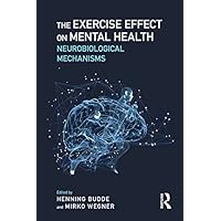 The Exercise Effect on Mental Health: Neurobiological Mechanisms The Exercise Effect on Mental Health: Neurobiological Mechanisms Kindle Hardcover Paperback