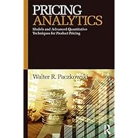 Pricing Analytics: Models and Advanced Quantitative Techniques for Product Pricing Pricing Analytics: Models and Advanced Quantitative Techniques for Product Pricing Kindle Paperback Hardcover