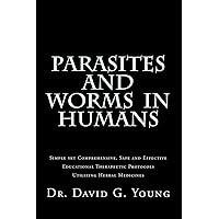 Parasites and Worms in Humans: with Simple yet Comprehensive, Safe and Effective, Educational Therapeutic Protocols Utilizing Herbal Medicines Parasites and Worms in Humans: with Simple yet Comprehensive, Safe and Effective, Educational Therapeutic Protocols Utilizing Herbal Medicines Paperback