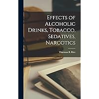 Effects of Alcoholic Drinks, Tobacco, Sedatives, Narcotics Effects of Alcoholic Drinks, Tobacco, Sedatives, Narcotics Hardcover Paperback