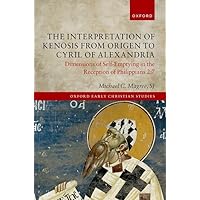 The Interpretation of Kenosis from Origen to Cyril of Alexandria: Dimensions of Self-Emptying in the Reception of Philippians 2:7 (Oxford Early Christian Studies) The Interpretation of Kenosis from Origen to Cyril of Alexandria: Dimensions of Self-Emptying in the Reception of Philippians 2:7 (Oxford Early Christian Studies) Hardcover Kindle