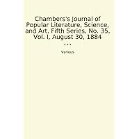 Chambers's Journal of Popular Literature, Science, and Art, Fifth Series, No. 35, Vol. I, August 30, 1884 (Classic Books)