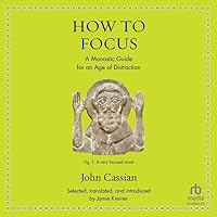 How to Focus: A Monastic Guide for an Age of Distraction How to Focus: A Monastic Guide for an Age of Distraction Hardcover Kindle Audible Audiobook Audio CD