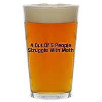 4 Out Of 5 People Struggle With Math - Beer 16oz Pint Glass Cup