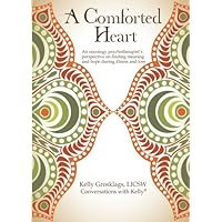 A Comforted Heart: An oncology psychotherapist's perspective on finding meaning and hope during illness and loss A Comforted Heart: An oncology psychotherapist's perspective on finding meaning and hope during illness and loss Paperback Kindle