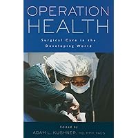 Operation Health: Surgical Care in the Developing World Operation Health: Surgical Care in the Developing World Paperback Kindle