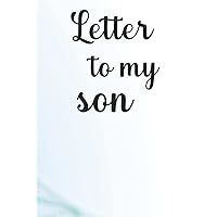 Letter to my Son: Mother Book to Son, Books Father to a Son, Birthday Letters, Son Gift, Son Birthday Gift, Son Wedding Gift, Journal, 6 x 9 inches, 200 pages.