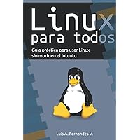 Linux para todos: Guía práctica para usar Linux y no morir en el intento (Spanish Edition)