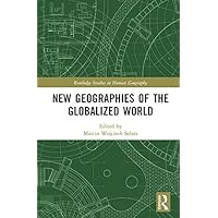 New Geographies of the Globalized World (Routledge Studies in Human Geography Book 75) New Geographies of the Globalized World (Routledge Studies in Human Geography Book 75) Kindle Hardcover Paperback