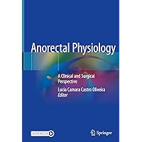 Anorectal Physiology: A Clinical and Surgical Perspective Anorectal Physiology: A Clinical and Surgical Perspective Kindle Hardcover Paperback