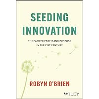 Seeding Innovation: The Path to Profit and Purpose in the 21st Century Seeding Innovation: The Path to Profit and Purpose in the 21st Century Hardcover Kindle