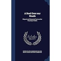 A Roof Over our Heads: Migrant and Seasonal Farmworker Housing in Idaho A Roof Over our Heads: Migrant and Seasonal Farmworker Housing in Idaho Hardcover Paperback