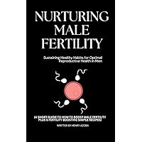 NURTURING MALE FERTILITY: Sustaining Healthy Habits for Optimal Reproductive Health in Men: (A short guide to how to boost male fertility plus 6 fertility boosting simple recipes) NURTURING MALE FERTILITY: Sustaining Healthy Habits for Optimal Reproductive Health in Men: (A short guide to how to boost male fertility plus 6 fertility boosting simple recipes) Kindle Paperback