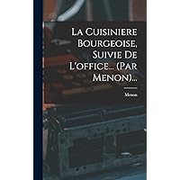 La Cuisiniere Bourgeoise, Suivie De L'office... (par Menon)... (French Edition) La Cuisiniere Bourgeoise, Suivie De L'office... (par Menon)... (French Edition) Hardcover Paperback