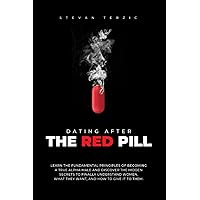 Dating After The Red Pill: Learn the fundamental principles of becoming a true alpha male and discover the hidden secrets to finally understand women, what they want, and how to give it to them. Dating After The Red Pill: Learn the fundamental principles of becoming a true alpha male and discover the hidden secrets to finally understand women, what they want, and how to give it to them. Paperback Kindle Hardcover