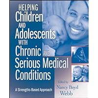 Helping Children and Adolescents with Chronic and Serious Medical Conditions: A Strengths-Based Approach Helping Children and Adolescents with Chronic and Serious Medical Conditions: A Strengths-Based Approach Kindle Paperback