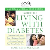 American Medical Association Guide to Living with Diabetes: Preventing and Treating Type 2 Diabetes - Essential Information You and Your Family Need to Know American Medical Association Guide to Living with Diabetes: Preventing and Treating Type 2 Diabetes - Essential Information You and Your Family Need to Know Kindle Hardcover Paperback