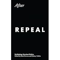 After Repeal: Rethinking Abortion Politics After Repeal: Rethinking Abortion Politics Kindle Hardcover Paperback