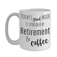 Retired mug - Today's good mood is sponsored by retirement and coffee - retirement gift for grandpa, grandma, teacher, nurse, any retiree