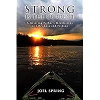 Strong is the Current - A Grieving Father's Meditations on Life, Loss and Fishing Strong is the Current - A Grieving Father's Meditations on Life, Loss and Fishing Paperback
