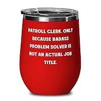 Fun Payroll clerk Wine Glass, Payroll Clerk. Only Because Badass Problem Solver is not an, Sarcastic for Coworkers, Graduation