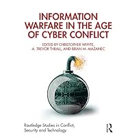 Information Warfare in the Age of Cyber Conflict (Routledge Studies in Conflict, Security and Technology) Information Warfare in the Age of Cyber Conflict (Routledge Studies in Conflict, Security and Technology) Kindle Paperback Hardcover