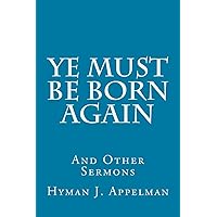 Ye Must Be Born Again: And Other Sermons Ye Must Be Born Again: And Other Sermons Paperback Kindle
