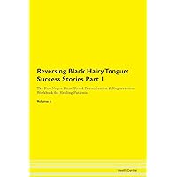 Reversing Black Hairy Tongue: Testimonials for Hope. From Patients with Different Diseases Part 1 The Raw Vegan Plant-Based Detoxification & Regeneration Workbook for Healing Patients. Volume 6