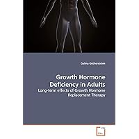 Growth Hormone Deficiency in Adults: Long-term effects of Growth Hormone Replacement Therapy Growth Hormone Deficiency in Adults: Long-term effects of Growth Hormone Replacement Therapy Paperback